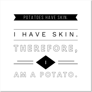 Potatoes Have Skin. I Have Skin. Therefore, I Am A Potato Posters and Art